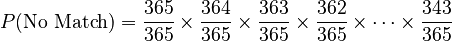 P(\text{No Match}) = \frac{365}{365} \times \frac{364}{365} \times \frac{363}{365} \times \frac{362}{365} \times \cdots \times \frac{343}{365}