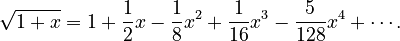 {\displaystyle \sqrt{1+x} = 1 + \frac{1}{2}x - \frac{1}{8}x^2 + \frac{1}{16}x^3 - \frac{5}{128}x^4 + \cdots.}