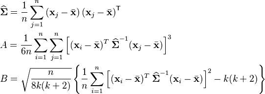 \begin{align}
  & \widehat{\boldsymbol\Sigma} = {1 \over n} \sum_{j=1}^n \left(\mathbf{x}_j - \bar{\mathbf{x}}\right)\left(\mathbf{x}_j - \bar{\mathbf{x}}\right)^\mathsf{T} \\

  & A = {1 \over 6n} \sum_{i=1}^n \sum_{j=1}^n \left[ (\mathbf{x}_i - \bar{\mathbf{x}})^T\;\widehat{\boldsymbol\Sigma}^{-1} (\mathbf{x}_j - \bar{\mathbf{x}}) \right]^3 \\

  & B = \sqrt{\frac{n}{8k(k+2)}}\left\{{1 \over n} \sum_{i=1}^n \left[ (\mathbf{x}_i - \bar{\mathbf{x}})^T\;\widehat{\boldsymbol\Sigma}^{-1} (\mathbf{x}_i - \bar{\mathbf{x}}) \right]^2 - k(k+2) \right\}
  \end{align}
