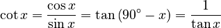 \cot x = \frac{\cos x}{\sin x} = \tan\left(90^\circ - x \right) = \frac{1}{\tan x} 