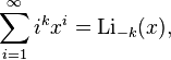 \sum_{i=1}^{\infty} i^k x^i
 = \operatorname{Li}_{-k}(x),\,\!