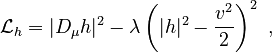 \mathcal{L}_h = |D_\mu h|^2 - \lambda \left(|h|^2 - \frac{v^2}{2}\right)^2\ ,