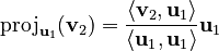 {\displaystyle  \operatorname{proj}_{\mathbf{u}_1} (\mathbf{v}_2) = \frac{\langle \mathbf{v}_2, \mathbf{u}_1\rangle}{\langle \mathbf{u}_1, \mathbf{u}_1\rangle}{\mathbf{u}_1} }