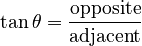\tan \theta = \frac \mathrm{opposite}\mathrm{adjacent}