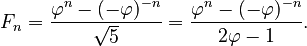 {\displaystyle 
F_n = \frac{\varphi^n - (-\varphi)^{-n}}{\sqrt 5} = \frac{\varphi^n - (-\varphi)^{-n}}{2\varphi - 1}.
}