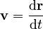 \mathbf{v} = \frac{\mathrm{d}\mathbf{r}}{\mathrm{d}t}