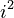 i^2