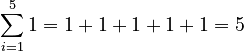 \sum_{i=1}^5 1 = 1+1+1+1+1 = 5