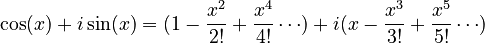\cos(x) + i \sin(x) = ( 1  - {x^{2} \over 2!}  + {x^{4} \over 4!}  \cdots) + i(x - {x^{3} \over 3!} + {x^{5} \over 5!}\cdots)
