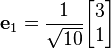 {\displaystyle \mathbf{e}_1 = \frac{1}{\sqrt {10}}\begin{bmatrix}3\\1\end{bmatrix}}