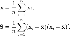 
\begin{align}
\bar{\mathbf{x}} & = \frac{1}{n}\sum_{i=1}^{n} \mathbf{x}_i ,\\
\mathbf{S} & = \frac{1}{n}\sum_{i=1}^{n} (\mathbf{x}_i - \bar{\mathbf{x}})(\mathbf{x}_i - \bar{\mathbf{x}})' .
\end{align}
