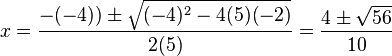 x=\frac{-(-4))\pm\sqrt{(-4)^2-4(5)(-2)}}{2(5)}=\frac{4\pm\sqrt{56}}{10}