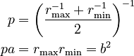 \begin{align}
 p &= \left(\frac{r_\max^{-1} + r_\min^{-1}}{2}\right)^{-1} \\
                             pa &= r_\max r_\min = b^2\,
\end{align}