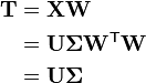 \begin{align}
\mathbf{T}
& = \mathbf{X} \mathbf{W} \\
& = \mathbf{U}\mathbf{\Sigma}\mathbf{W}^\mathsf{T} \mathbf{W} \\
& = \mathbf{U}\mathbf{\Sigma}
\end{align}