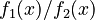 f_1(x)/f_2(x)