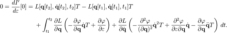 
\begin{align}
0 = \frac{d I'}{d \varepsilon} [0] = {} & L [\mathbf{q} [t_2], \dot{\mathbf{q}} [t_2], t_2] T - L [\mathbf{q} [t_1], \dot{\mathbf{q}} [t_1], t_1] T \\[6pt]
& {} + \int_{t_1}^{t_2} \frac{\partial L}{\partial \mathbf{q}} \left( - \frac{\partial \varphi}{\partial \mathbf{q}} \dot{\mathbf{q}} T + \frac{\partial \varphi}{\partial \varepsilon} \right) + \frac{\partial L}{\partial \dot{\mathbf{q}}} \left( - \frac{\partial^2 \varphi}{(\partial \mathbf{q})^2} {\dot{\mathbf{q}}}^2 T + \frac{\partial^2 \varphi}{\partial \varepsilon \partial \mathbf{q}} \dot{\mathbf{q}} -
\frac{\partial \varphi}{\partial \mathbf{q}} \ddot{\mathbf{q}} T \right) \, dt.
\end{align}
