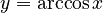 y = \arccos x