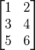 
\begin{bmatrix}
1 & 2 \\
3 & 4 \\
5 & 6 \end{bmatrix}
