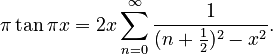 
\pi \tan \pi x = 2x\sum_{n=0}^\infty \frac{1}{(n+\tfrac12)^2 - x^2}.
