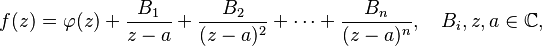 
f(z) = \varphi(z) + \frac{B_1}{z-a} + \frac{B_2}{(z-a)^2} + \cdots + \frac{B_n}{(z-a)^n},\quad
B_i, z,a \in \mathbb{C},
