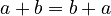 {\displaystyle  a + b = b + a }