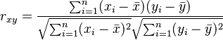 {\displaystyle r_{xy} =\frac{\sum ^n _{i=1}(x_i - \bar{x})(y_i - \bar{y})}{\sqrt{\sum ^n _{i=1}(x_i - \bar{x})^2} \sqrt{\sum ^n _{i=1}(y_i - \bar{y})^2}}}