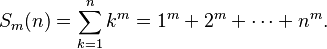 S_m(n) = \sum_{k=1}^n k^m = 1^m + 2^m + \cdots + n^m. 