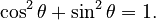 \cos^2\theta+\sin^2\theta=1.