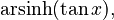\operatorname{arsinh}(\tan x),