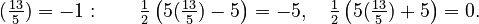 {\displaystyle (\tfrac{13}{5}) = -1: \qquad \tfrac{1}{2}\left (5(\tfrac{13}{5})-5 \right ) =-5, \quad \tfrac{1}{2}\left (5(\tfrac{13}{5})+ 5 \right )=0.}