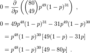 
\begin{align}
0 & = \frac{\partial}{\partial p} \left( \binom{80}{49} p^{49}(1-p)^{31} \right)~, \\[8pt]
0 & = 49 p^{48}(1-p)^{31} - 31 p^{49}(1-p)^{30} \\[8pt]
  & = p^{48}(1-p)^{30}\left[ 49 (1-p) - 31 p \right]  \\[8pt]
  & = p^{48}(1-p)^{30}\left[ 49 - 80 p \right]~.
\end{align}
