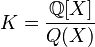 {\displaystyle K = \frac{\mathbb{Q}[X]}{Q(X)}}