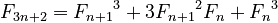 {\displaystyle F_{3 n+2} = {F_{n+1}}^3 + 3 {F_{n+1}}^2 F_n + {F_n}^3}