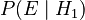 P(E \mid H_1)