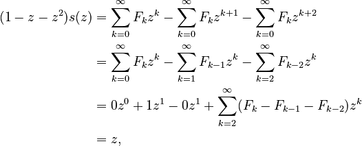 {\displaystyle \begin{align}
(1 - z- z^2) s(z)
  &= \sum_{k=0}^{\infty} F_k z^k - \sum_{k=0}^{\infty} F_k z^{k+1} - \sum_{k=0}^{\infty} F_k z^{k+2} \\
  &= \sum_{k=0}^{\infty} F_k z^k - \sum_{k=1}^{\infty} F_{k-1} z^k - \sum_{k=2}^{\infty} F_{k-2} z^k \\
  &= 0z^0 + 1z^1 - 0z^1 + \sum_{k=2}^{\infty} (F_k - F_{k-1} - F_{k-2}) z^k \\
  &= z,
\end{align}}