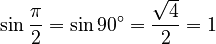 \sin \frac\pi2 = \sin 90^\circ = \frac{\sqrt4}2 = 1