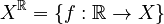 X^\mathbb{R}=\{f:\mathbb{R}\to X\}