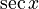 \sec x