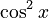 \cos^2 x