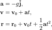 \begin{align}
\mathbf{a} & = -g \mathbf{\hat{j}}, \\
\mathbf{v} & = \mathbf{v}_\text{0} + \mathbf{a}t, \\
\mathbf{r} & = \mathbf{r}_0 + \mathbf{v}_0 t + \frac{1}{2}\mathbf{a}t^2,
\end{align}