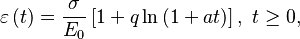 {\displaystyle \varepsilon\left(t\right)=\frac{\sigma}{E_{0}}\left[1+q\ln\left(1+at\right)\right],\text{ }t\geq0,}
