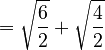 = \sqrt{\frac{6}{2}} + \sqrt{\frac{4}{2}}