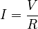I = \frac{V}{R}