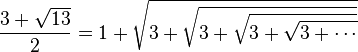 \frac {3+\sqrt{13}}{2} = 1+ \sqrt{3+\sqrt{3+\sqrt{3+\sqrt{3+\cdots}}}} 