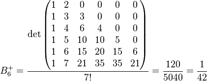  B^{+}_6 =\frac{\det\begin{pmatrix}
1& 2& 0& 0& 0& 0\\
1& 3& 3& 0& 0& 0\\
1& 4& 6& 4& 0& 0\\
1& 5& 10& 10& 5& 0\\
1& 6& 15& 20& 15& 6\\
1& 7& 21& 35& 35& 21
\end{pmatrix}}{7!}=\frac{120}{5040}=\frac 1 {42}
