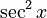 \sec^2 x