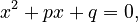 x^2 + px + q = 0,