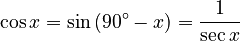 \cos x = \sin\left(90^\circ - x \right) = \frac{1}{\sec x}\,