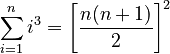 \sum_{i=1}^n i^3 = \left[\frac{n(n+1)}{2}\right]^2\,\!
