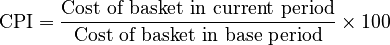 \text{CPI} = \frac{\text{Cost of basket in current period}}{\text{Cost of basket in base period}} \times 100